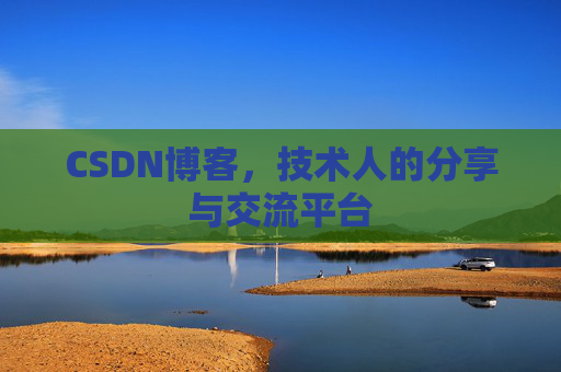 CSDN博客，技术人的分享与交流平台